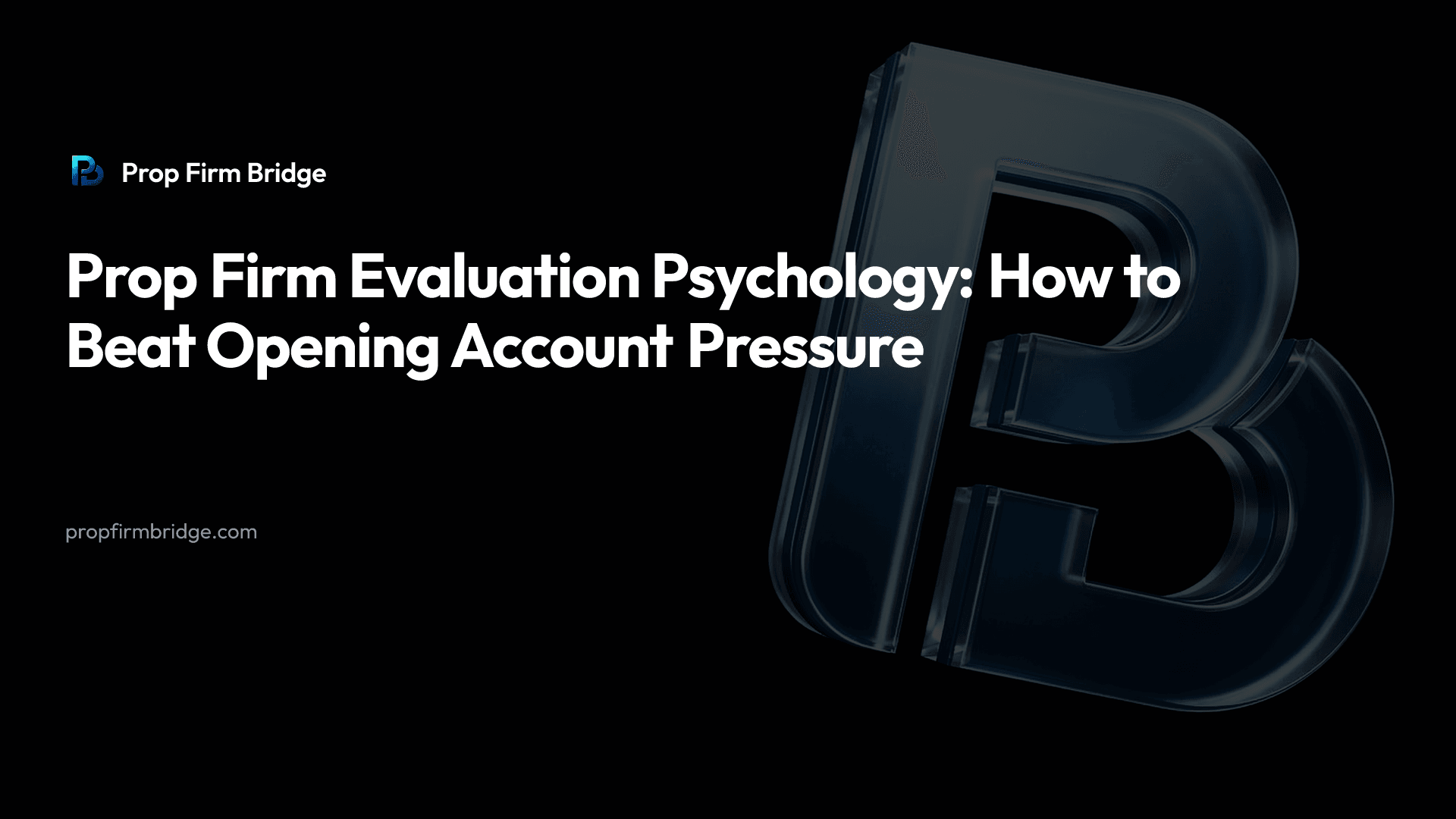 Prop Firm Evaluation Psychology: How to Beat Opening Account Pressure — Prop Firm Bridge