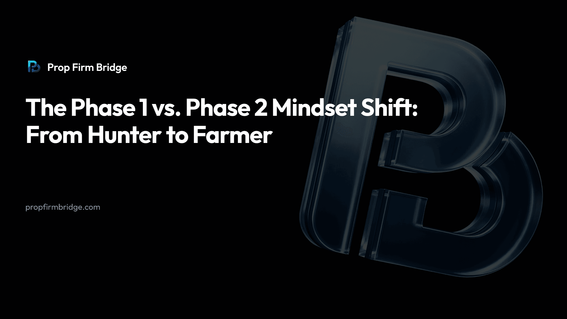 The Phase 1 vs. Phase 2 Mindset Shift: From Hunter to Farmer — Prop Firm Bridge