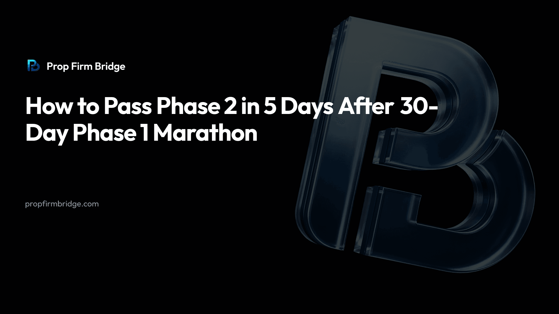 How to Pass Phase 2 in 5 Days After 30-Day Phase 1 Marathon — Prop Firm Bridge