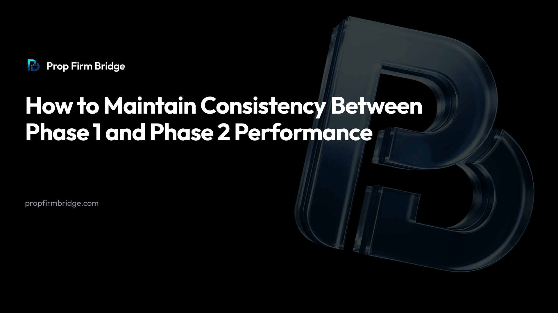 How to Maintain Consistency Between Phase 1 and Phase 2 Performance — Prop Firm Bridge