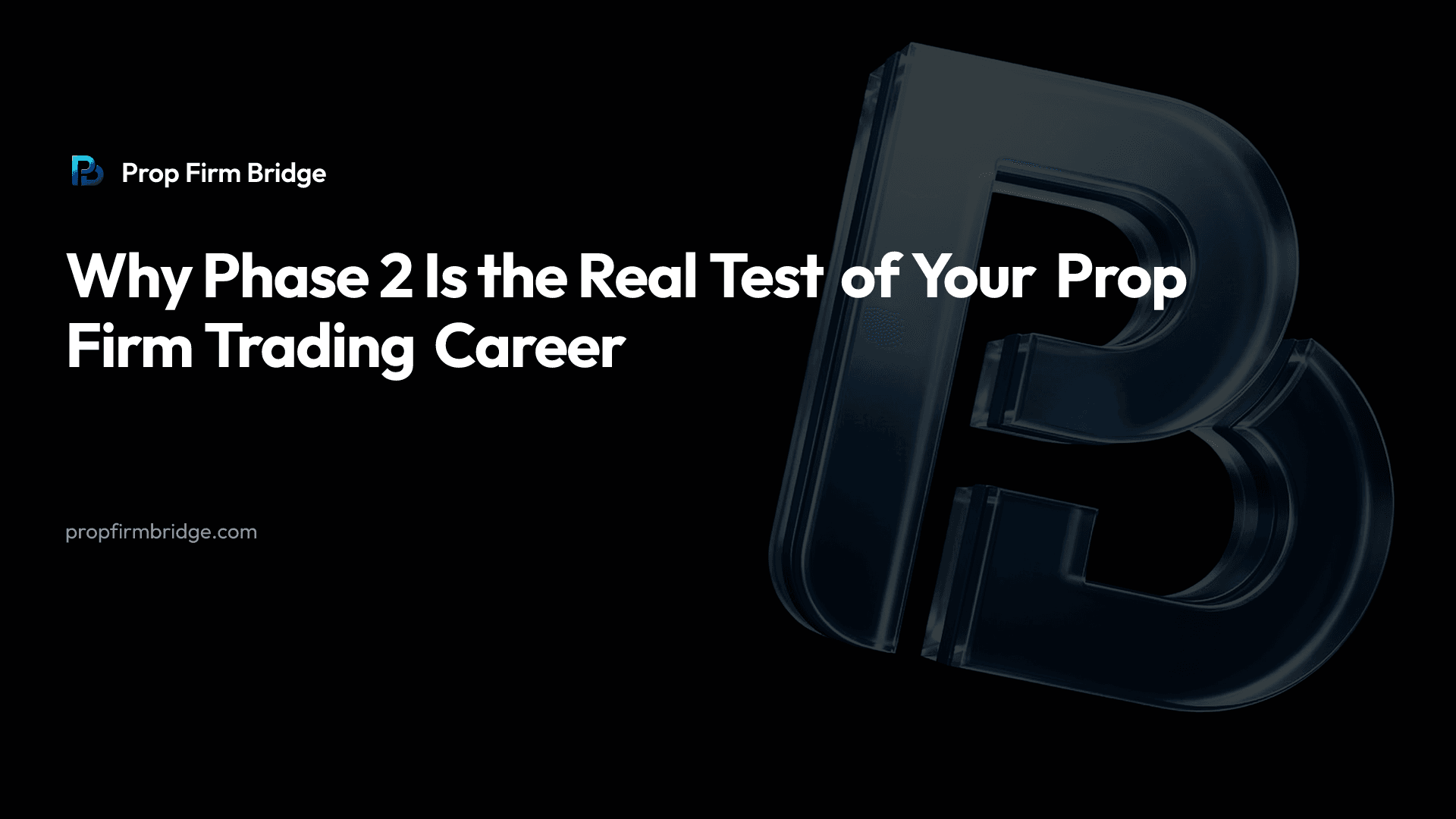 Why Phase 2 Is the Real Test of Your Prop Firm Trading Career — Prop Firm Bridge