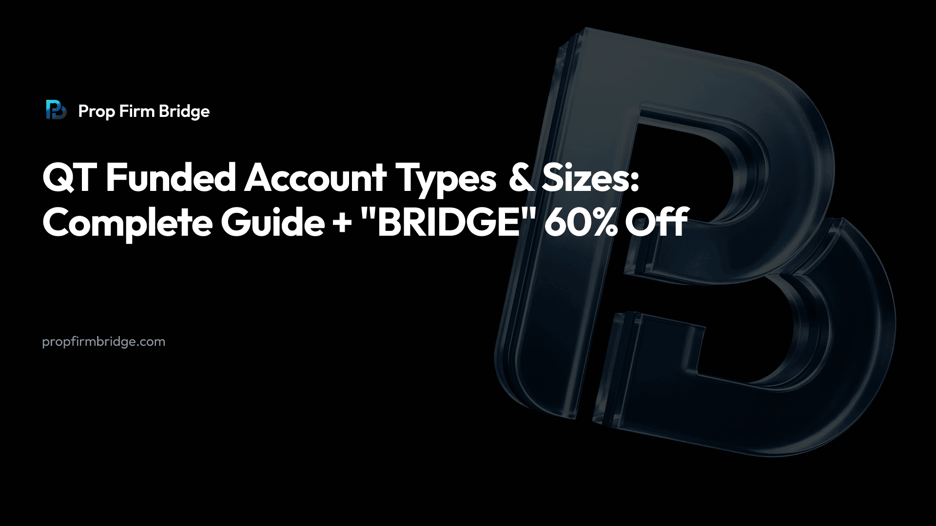 QT Funded Account Types & Sizes: Complete Guide + "BRIDGE" 60% Off — Prop Firm Bridge