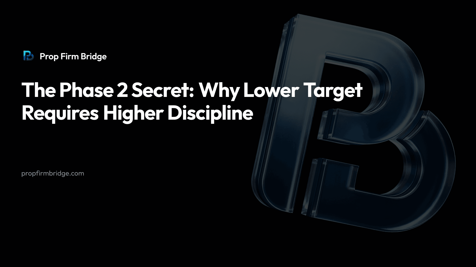 The Phase 2 Secret: Why Lower Target Requires Higher Discipline — Prop Firm Bridge