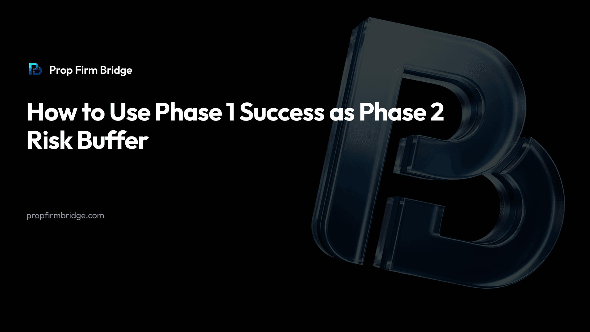 How to Use Phase 1 Success as Phase 2 Risk Buffer — Prop Firm Bridge