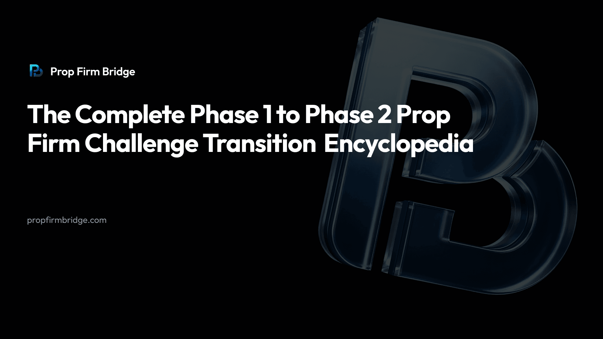 The Complete Phase 1 to Phase 2 Prop Firm Challenge Transition Encyclopedia — Prop Firm Bridge