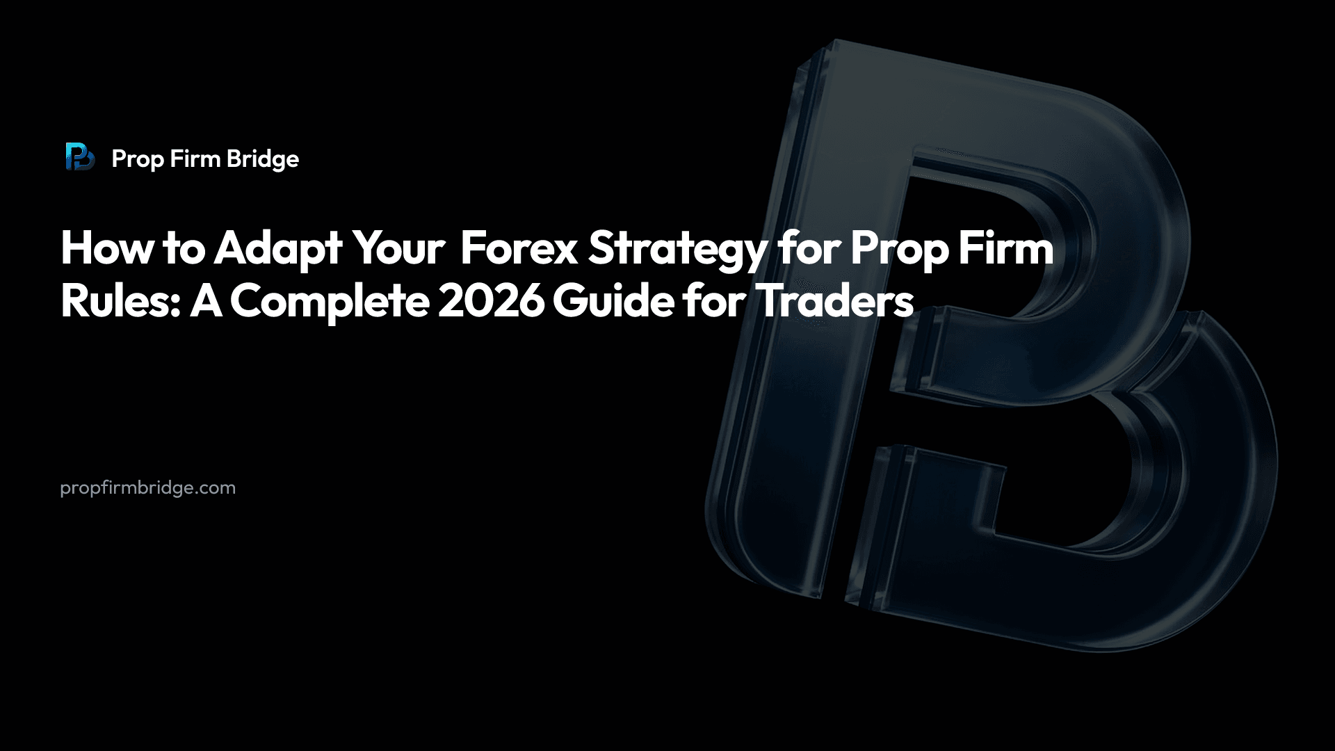 How to Adapt Your Forex Strategy for Prop Firm Rules: A Complete 2026 Guide for Traders