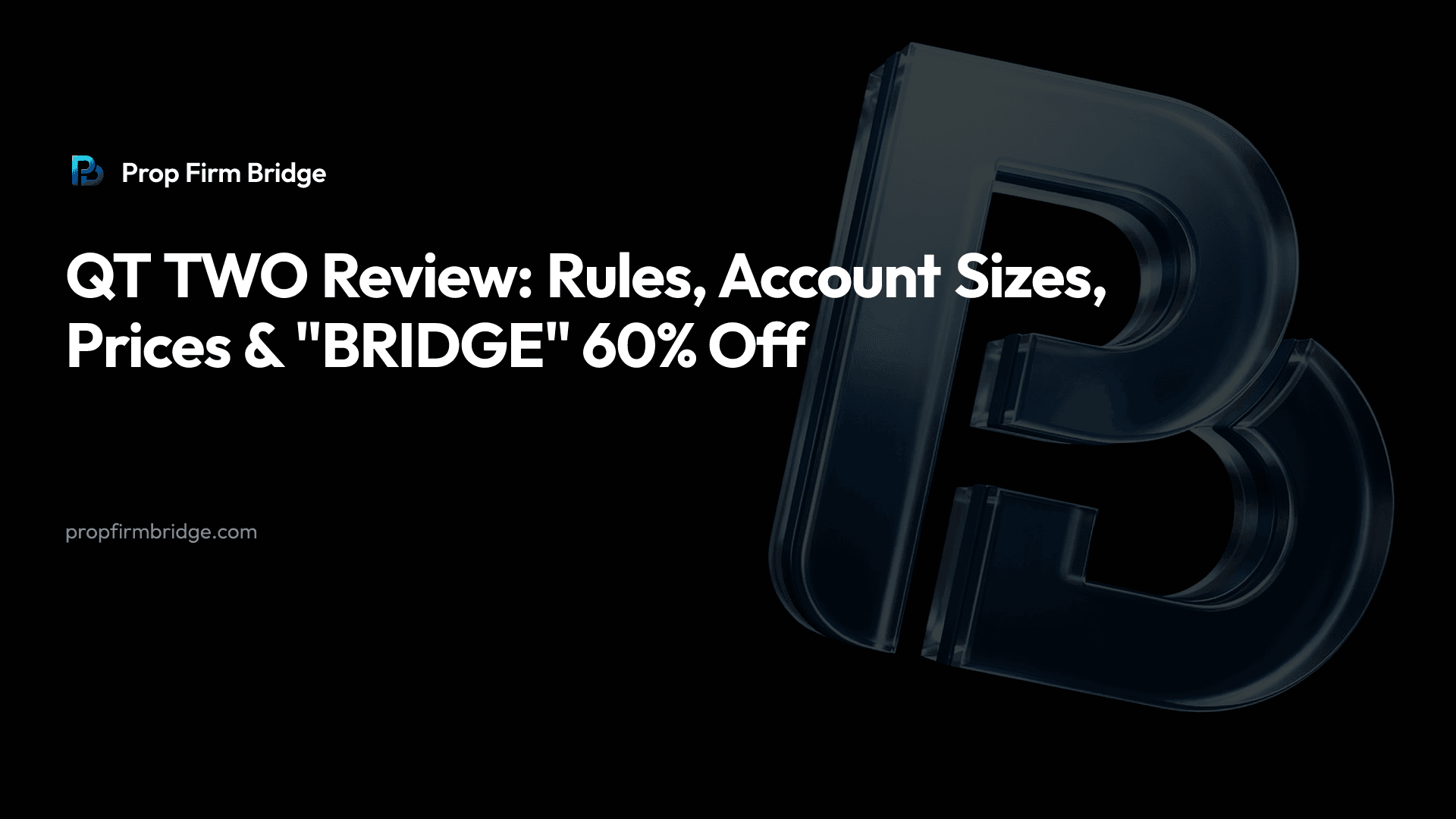 QT TWO Review: Rules, Account Sizes, Prices & "BRIDGE" 60% Off — Prop Firm Bridge