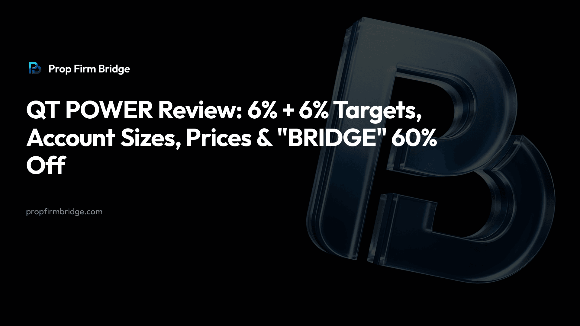 QT POWER Review: 6% + 6% Targets, Rules, Account Sizes, Prices & "BRIDGE" 60% Off — Prop Firm Bridge