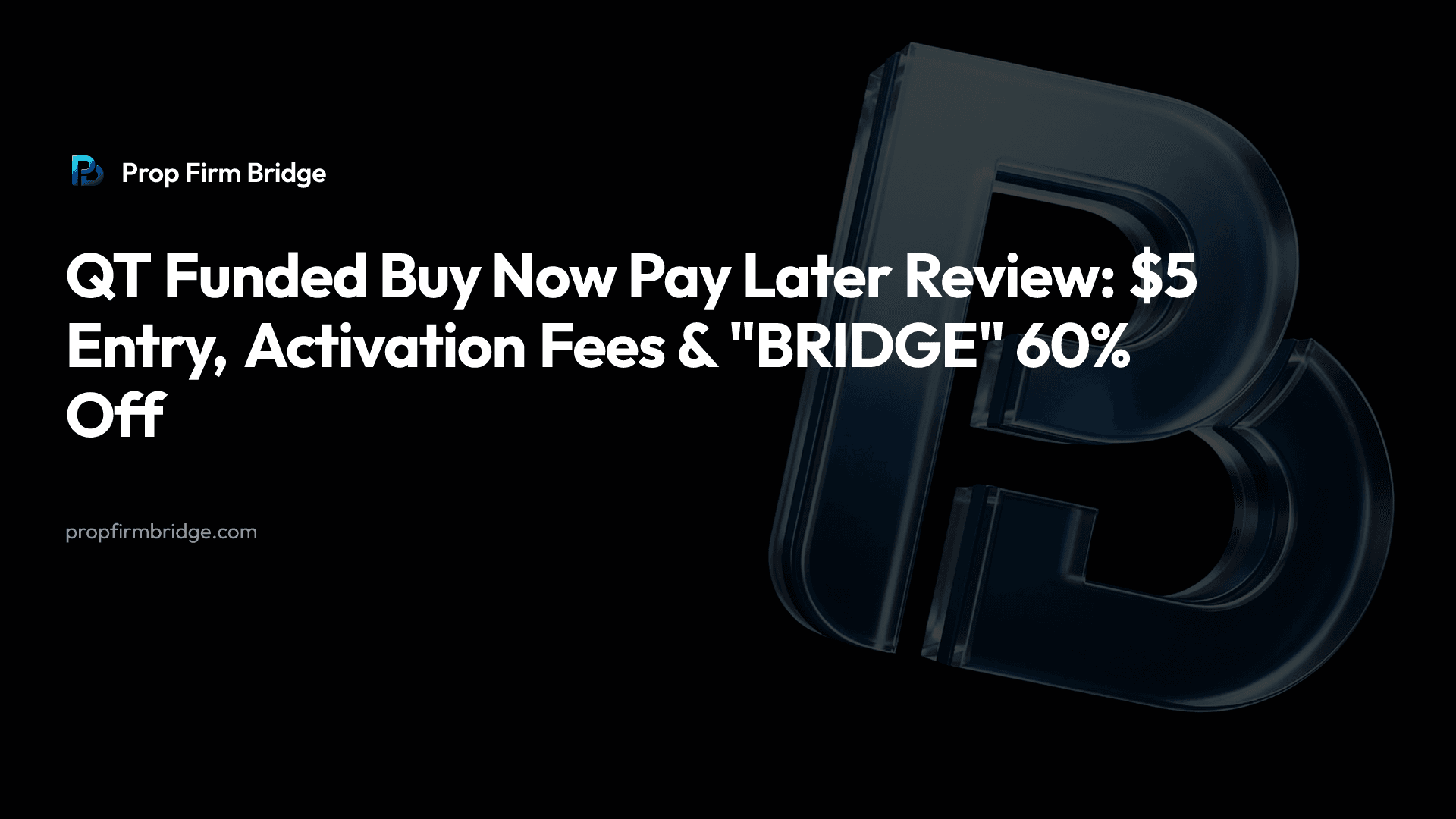 QT Funded Buy Now Pay Later Review: $5 Entry, Activation Fees, Rules & "BRIDGE" 60% Off — Prop Firm Bridge