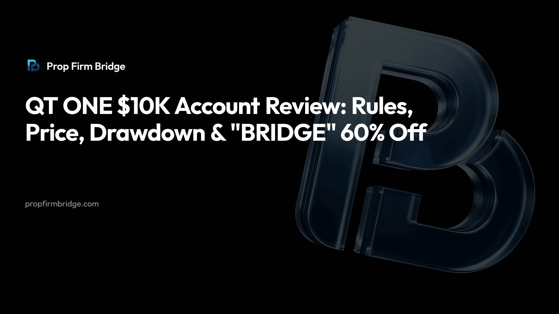 QT ONE $10K Account Review: Rules, Price, Drawdown & "BRIDGE" 60% Off — Prop Firm Bridge