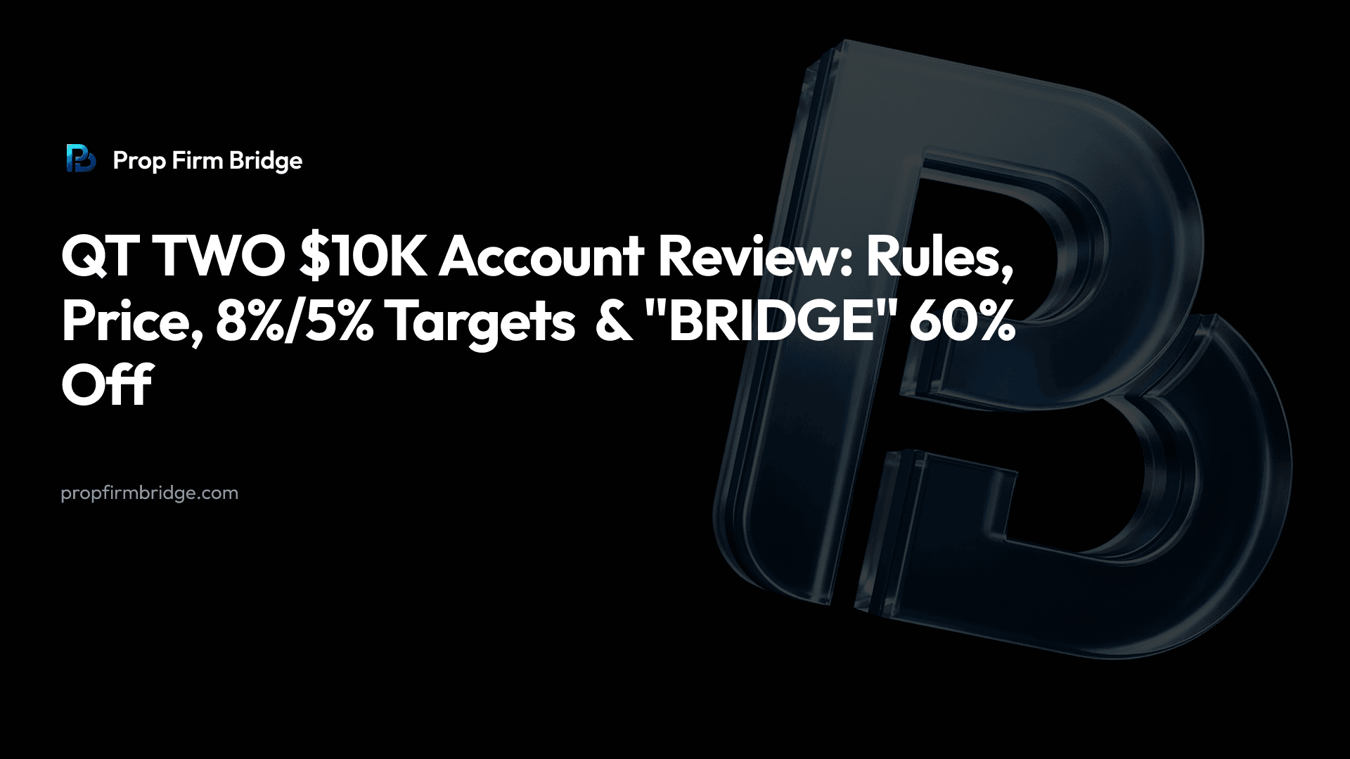QT TWO $10K Account Review: Rules, Price, 8%/5% Targets & "BRIDGE" 60% Off — Prop Firm Bridge
