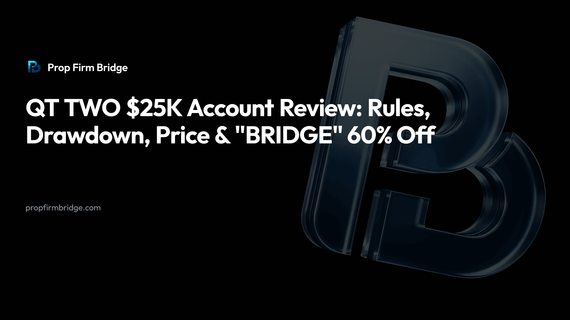 QT TWO $25K Account Review: Rules, Drawdown, Price & "BRIDGE" 60% Off — Prop Firm Bridge