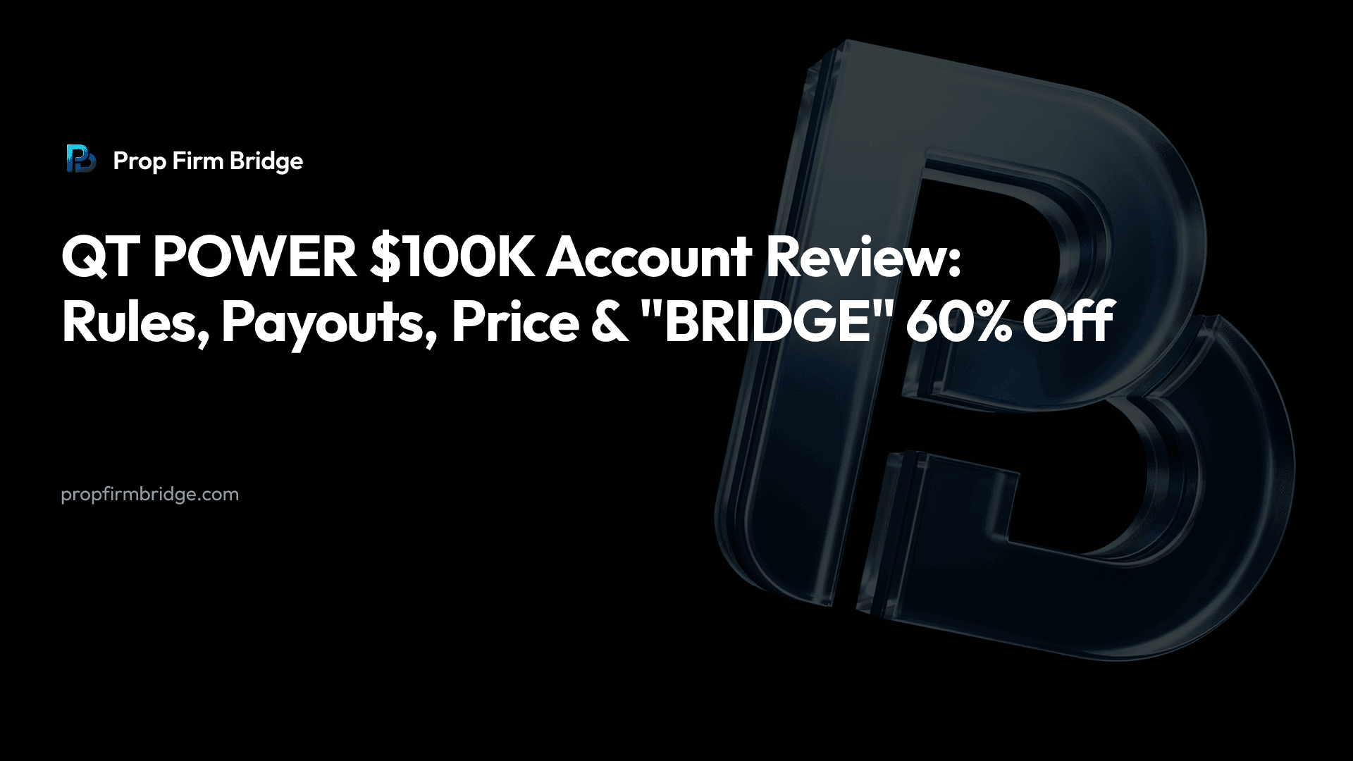 QT POWER $100K Account Review: Rules, Payouts, Price & "BRIDGE" 60% Off — Prop Firm Bridge