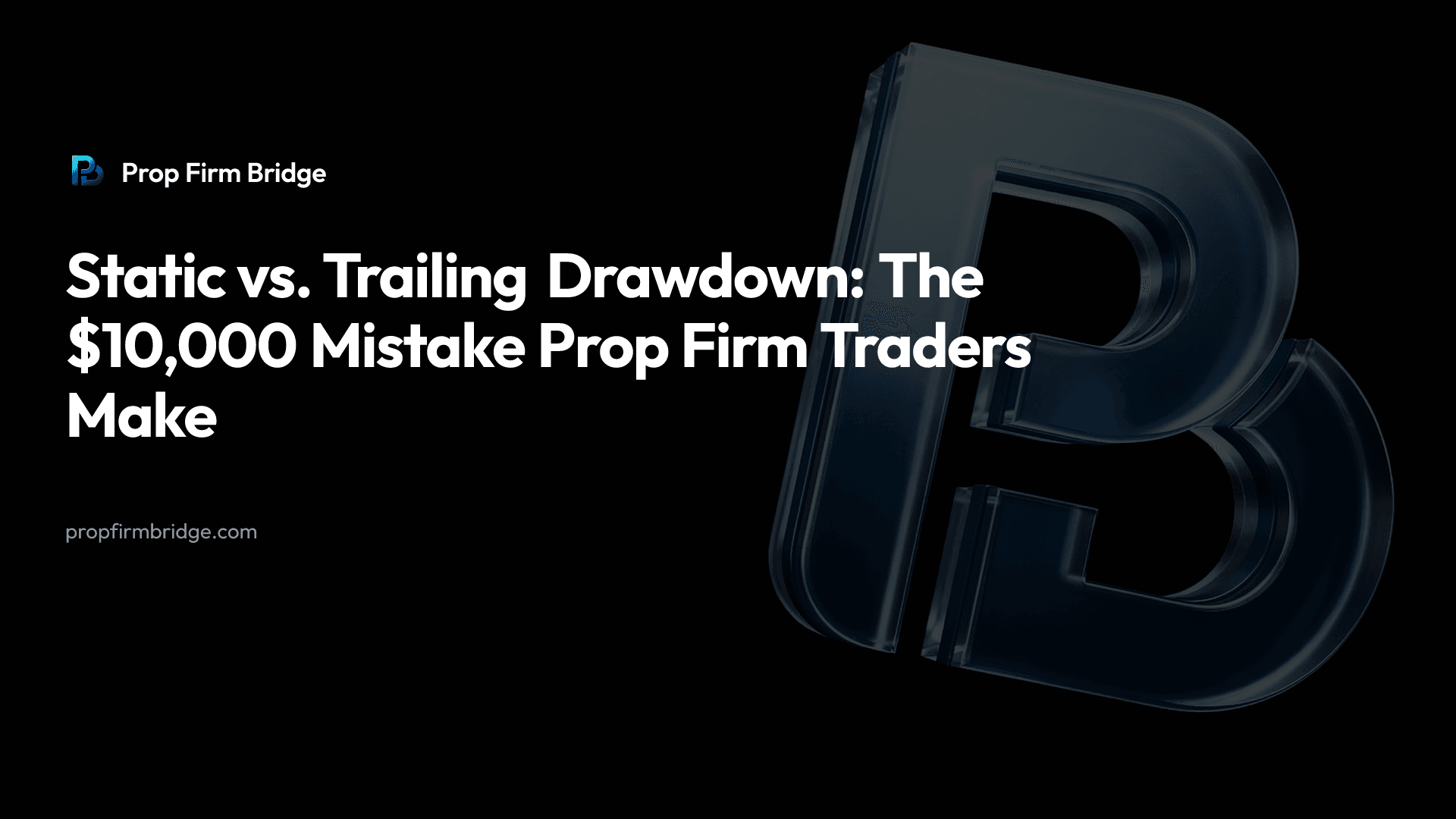 Static vs. Trailing Drawdown: The $10,000 Mistake Prop Firm Traders Make — Prop Firm Bridge