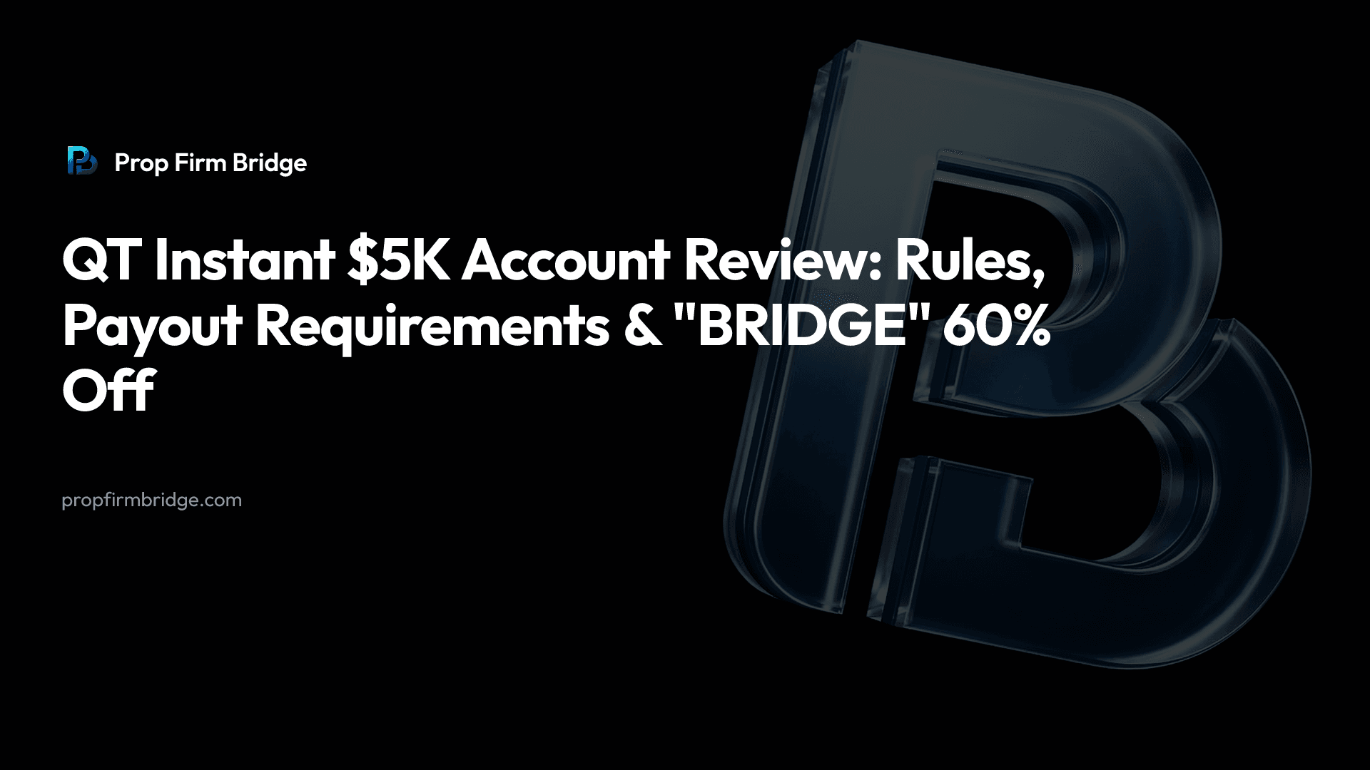 QT Instant $5K Account Review: Rules, Payout Requirements & "BRIDGE" 60% Off — Prop Firm Bridge