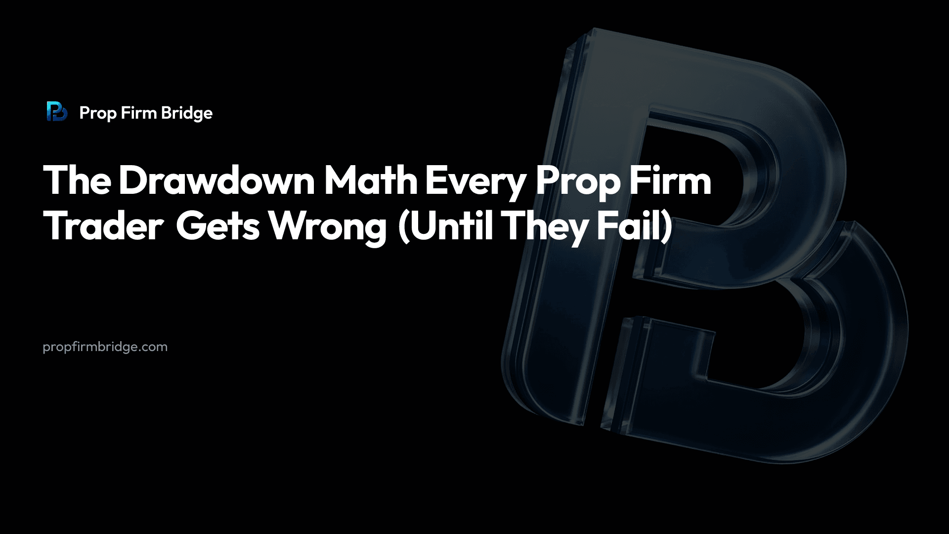 The Drawdown Math Every Prop Firm Trader Gets Wrong (Until They Fail) — Prop Firm Bridge