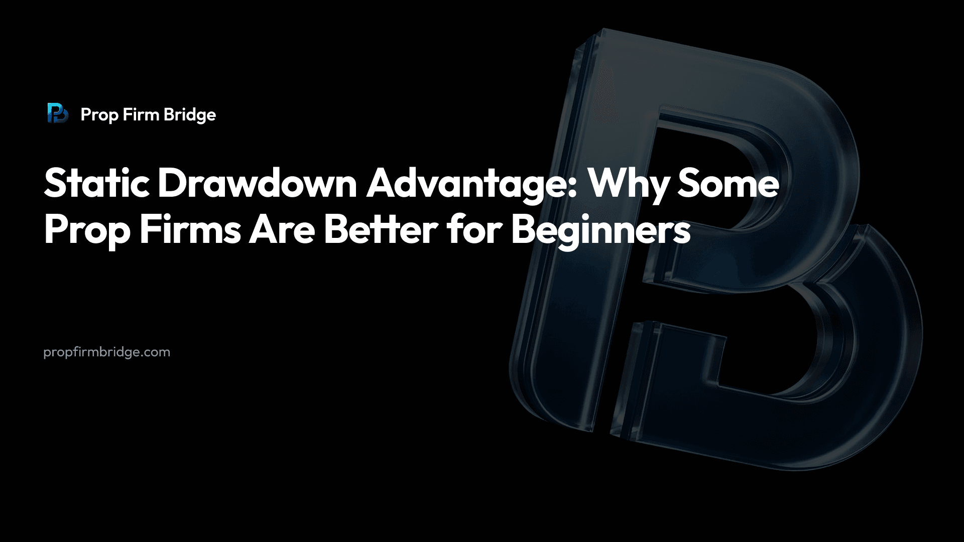 Static Drawdown Advantage: Why Some Prop Firms Are Better for Beginners — Prop Firm Bridge