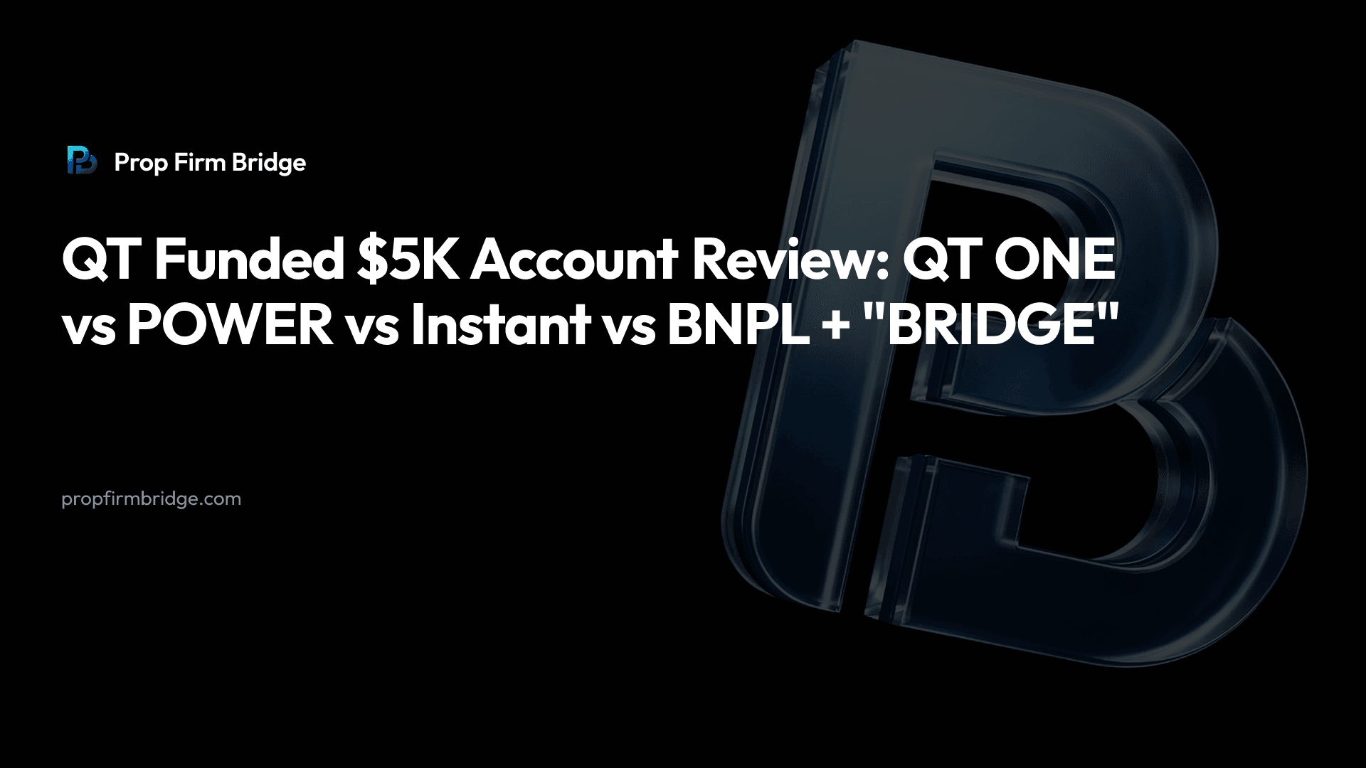 QT Funded $5K Account Review: QT ONE vs POWER vs Instant vs BNPL + "BRIDGE" — Prop Firm Bridge