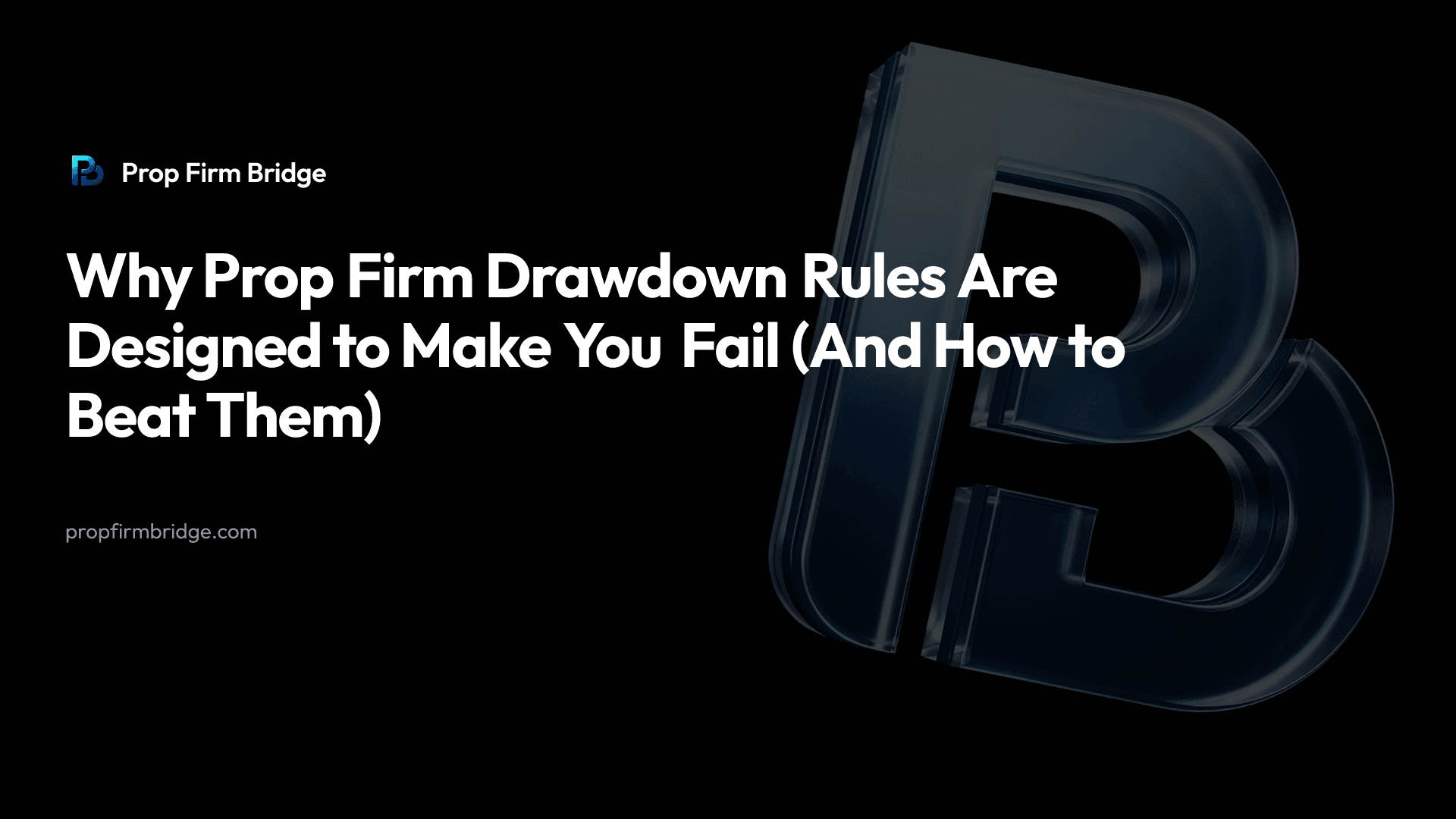 Why Prop Firm Drawdown Rules Are Designed to Make You Fail (And How to Beat Them) — Prop Firm Bridge