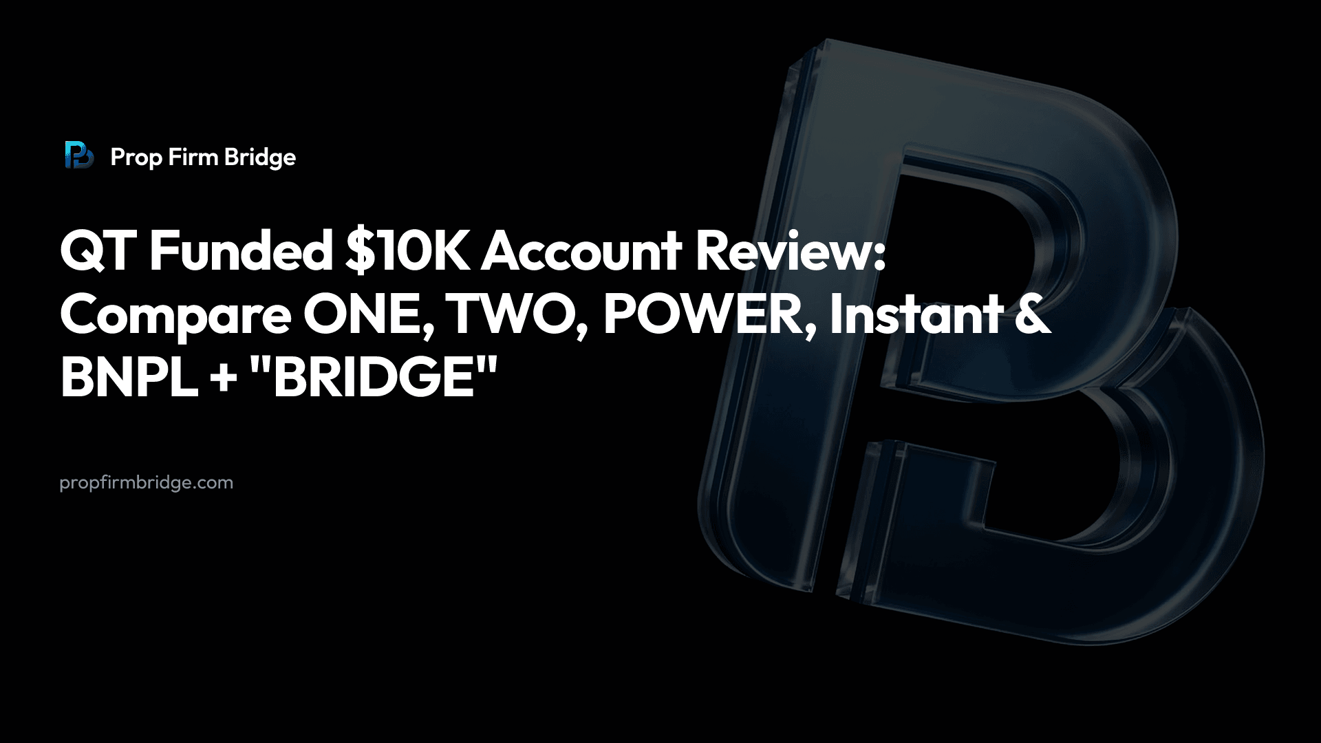QT Funded $10K Account Review: Compare ONE, TWO, POWER, Instant & BNPL + "BRIDGE" — Prop Firm Bridge