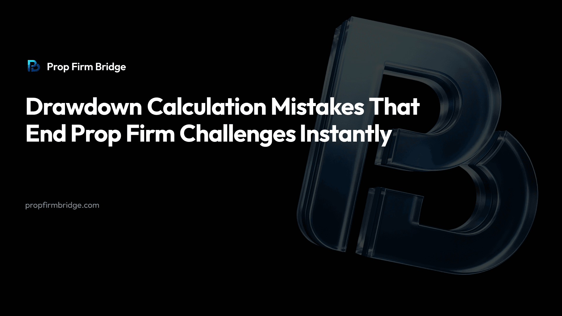 Drawdown Calculation Mistakes That End Prop Firm Challenges Instantly — Prop Firm Bridge