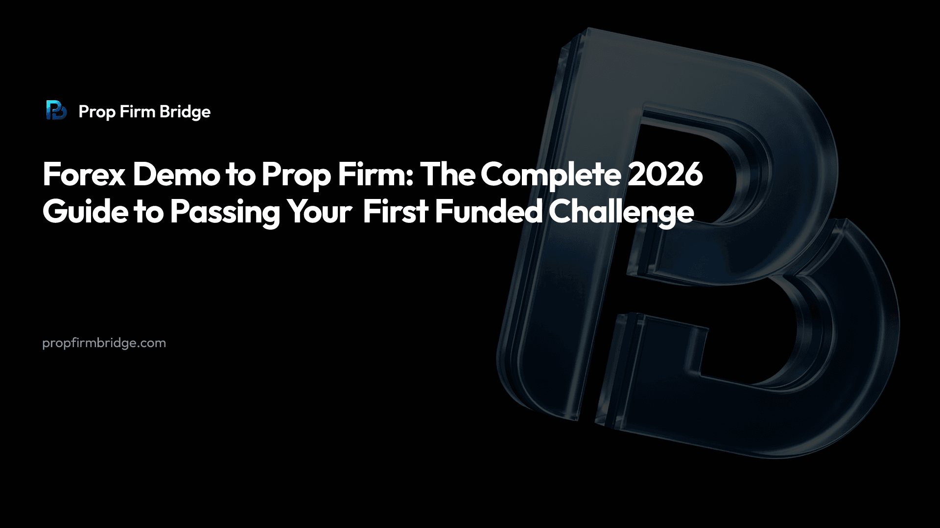 Forex Demo to Prop Firm: The Complete 2026 Guide to Passing Your First Funded Challenge
