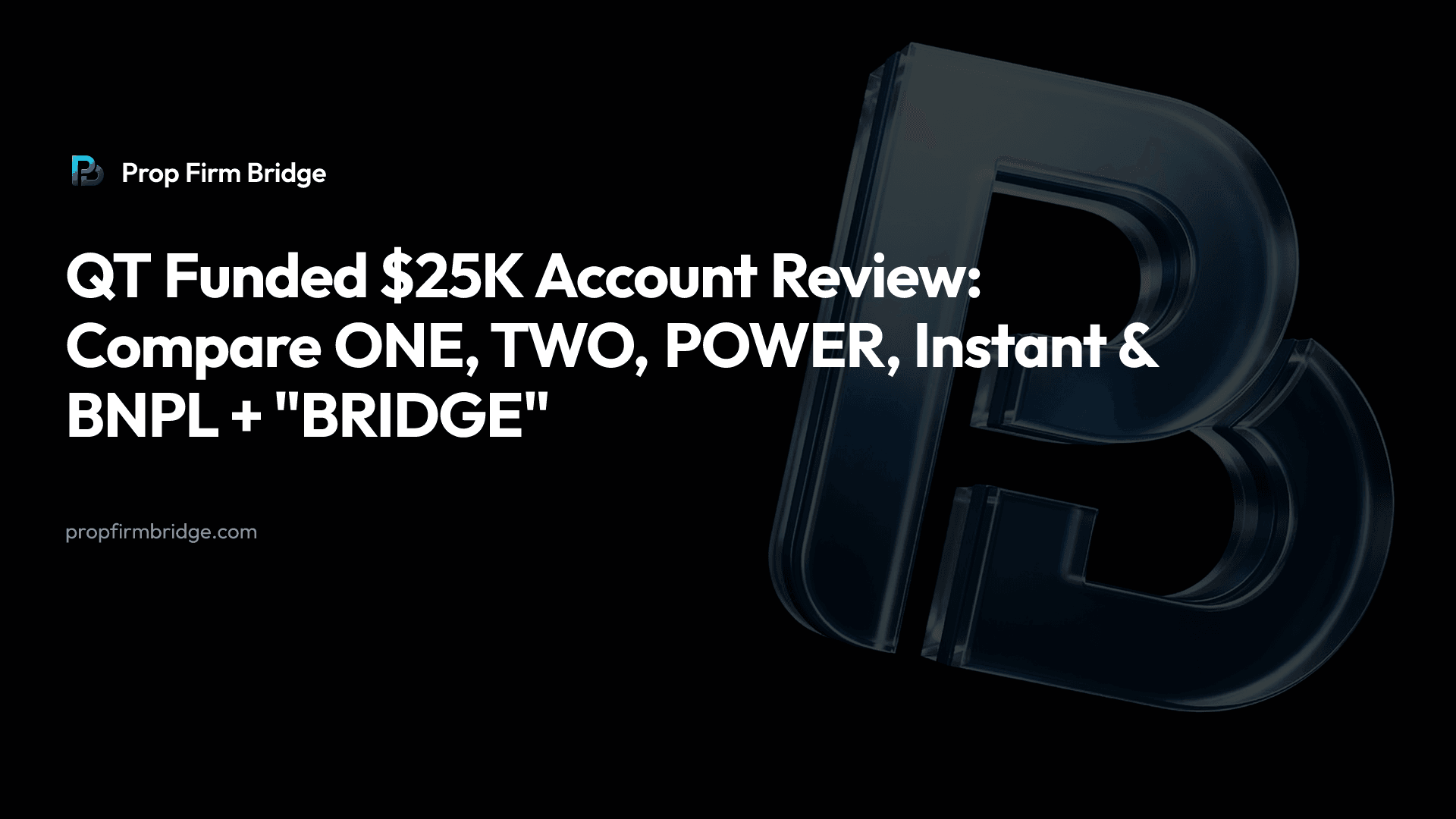 QT Funded $25K Account Review: Compare ONE, TWO, POWER, Instant & BNPL + "BRIDGE" — Prop Firm Bridge