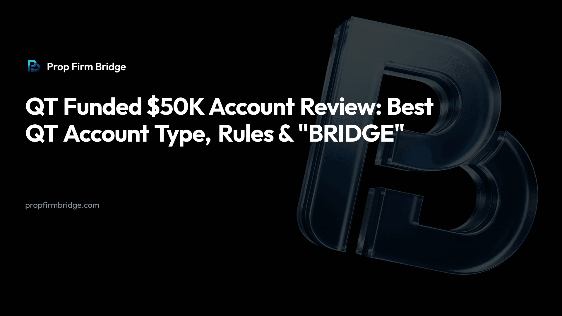QT Funded $50K Account Review: ONE vs TWO vs POWER vs Instant vs BNPL + "BRIDGE" — Prop Firm Bridge
