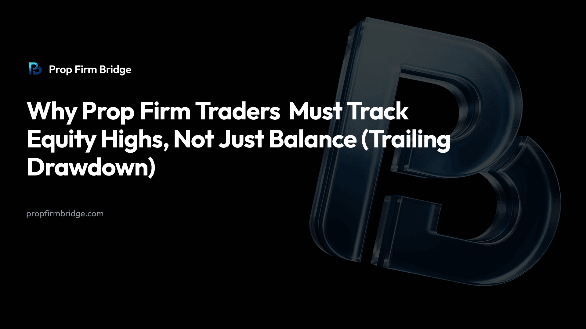 Why Prop Firm Traders Must Track Equity Highs, Not Just Balance (Trailing Drawdown) — Prop Firm Bridge