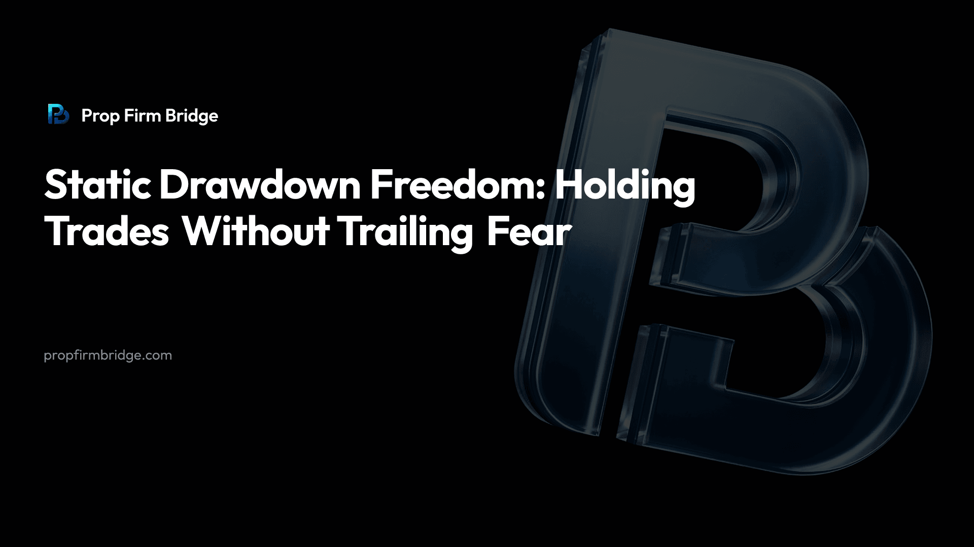 Static Drawdown Freedom: Holding Trades Without Trailing Fear — Prop Firm Bridge