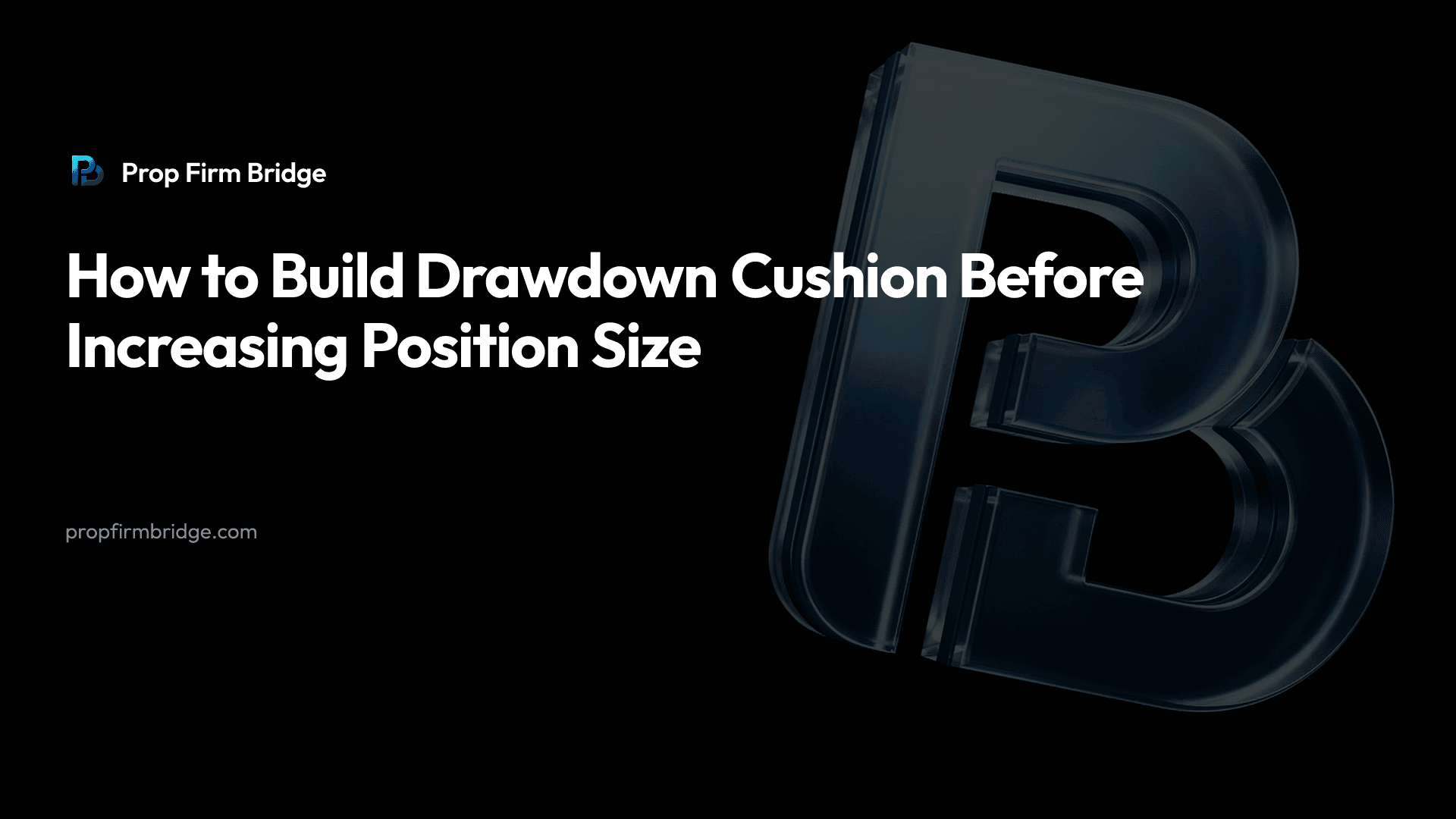 How to Build Drawdown Cushion Before Increasing Position Size — Prop Firm Bridge