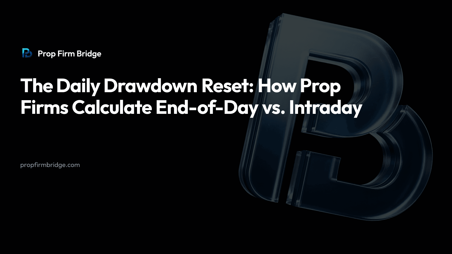The Daily Drawdown Reset: How Prop Firms Calculate End-of-Day vs. Intraday — Prop Firm Bridge
