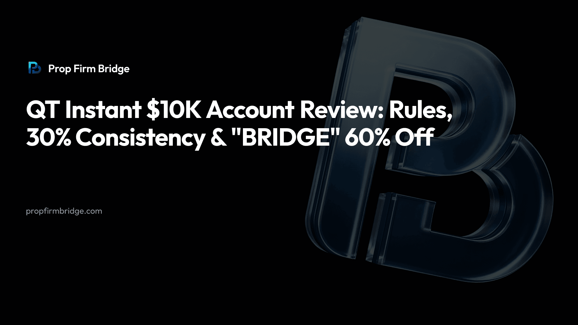QT Instant $10K Account Review: Rules, 30% Consistency & "BRIDGE" 60% Off — Prop Firm Bridge