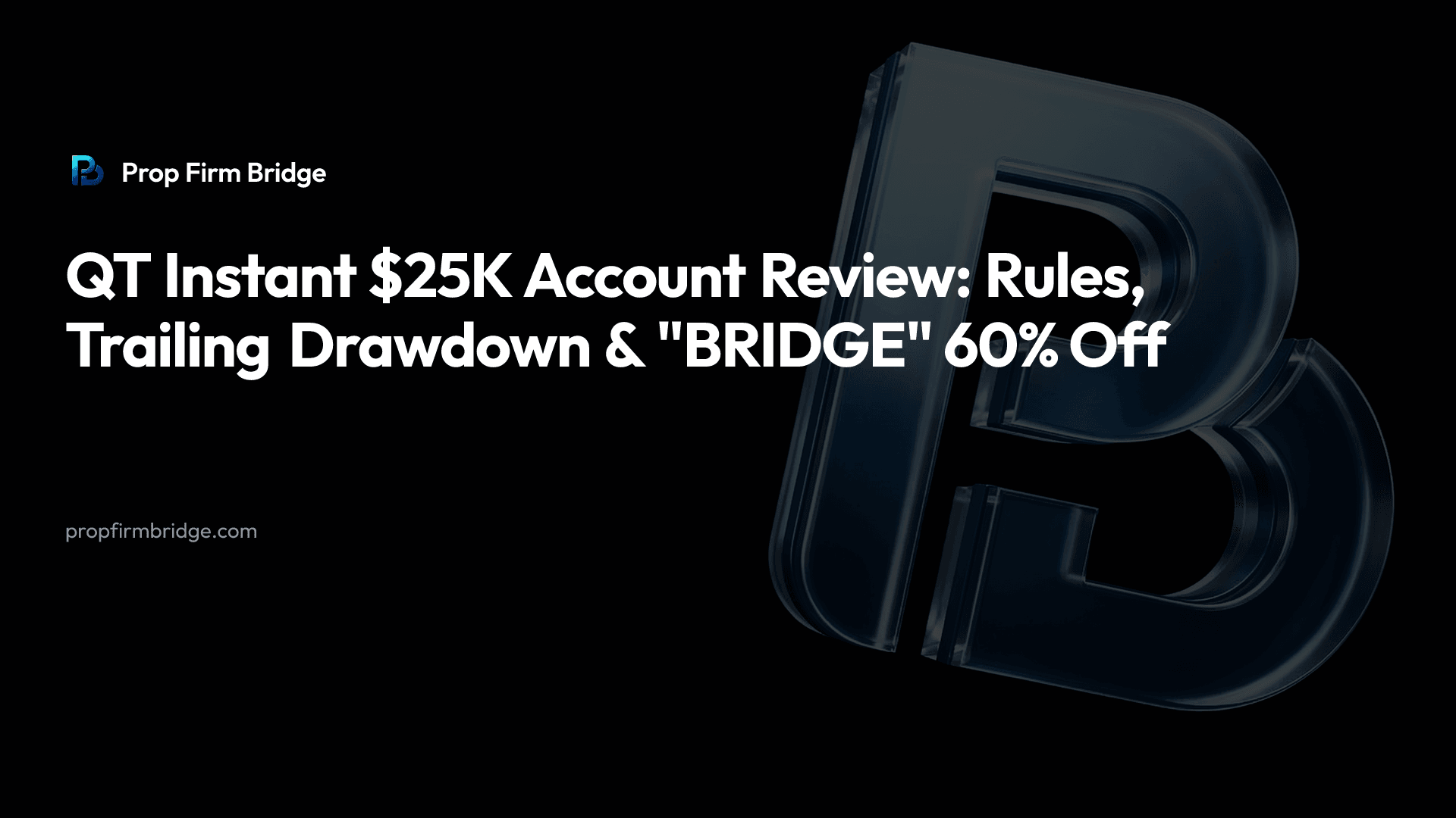 QT Instant $25K Account Review: Rules, Trailing Drawdown & "BRIDGE" 60% Off — Prop Firm Bridge