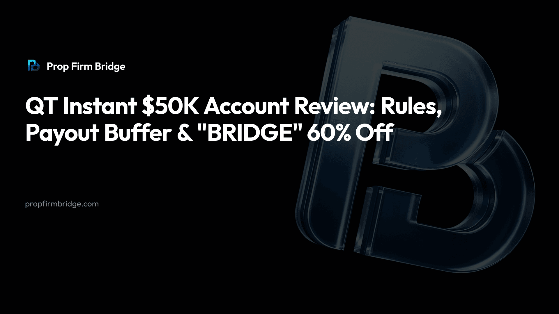 QT Instant $50K Account Review: Rules, Payout Buffer & "BRIDGE" 60% Off — Prop Firm Bridge