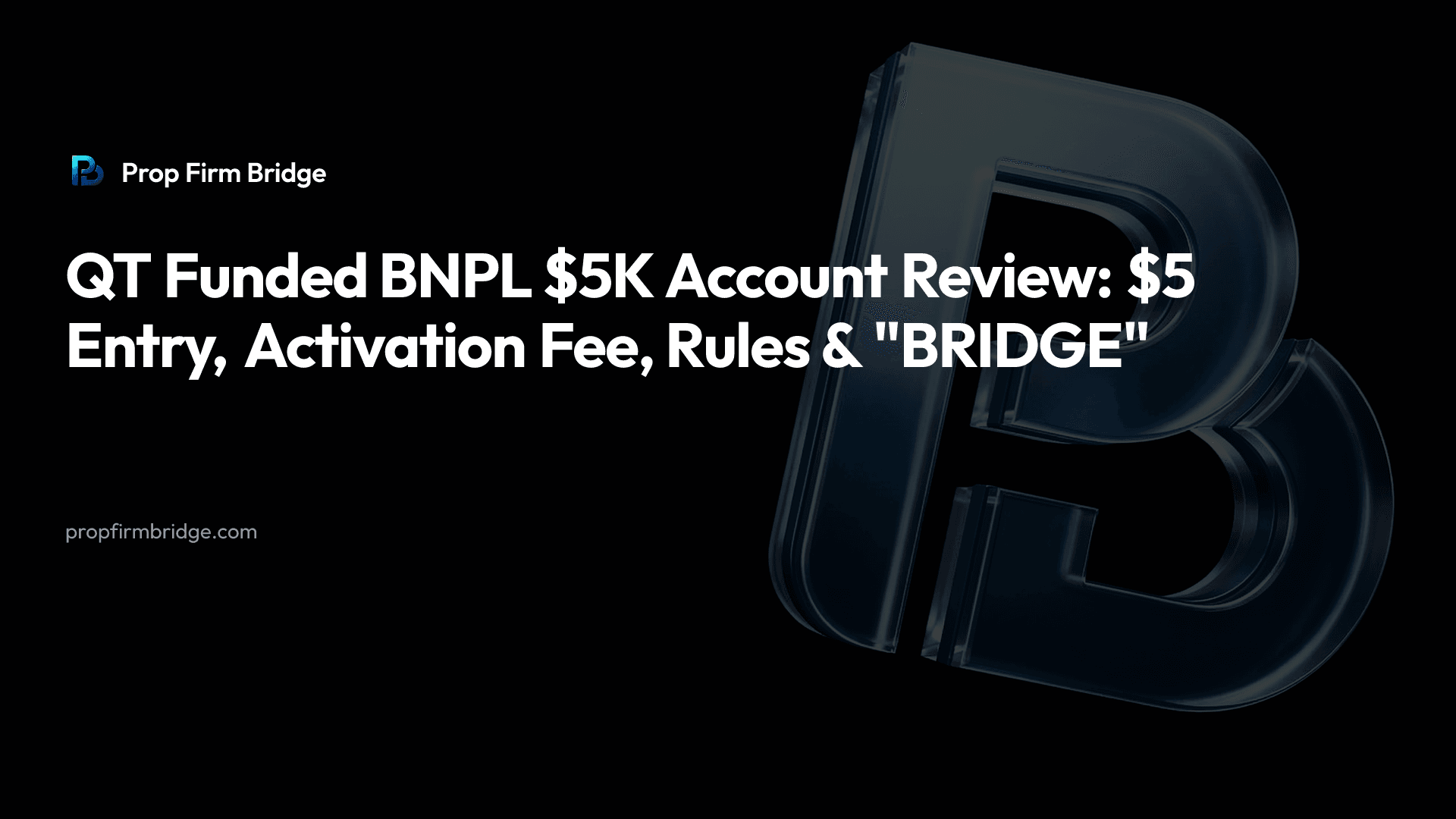 QT Funded BNPL $5K Account Review: $5 Entry, $65 Activation Fee, Rules & "BRIDGE" — Prop Firm Bridge
