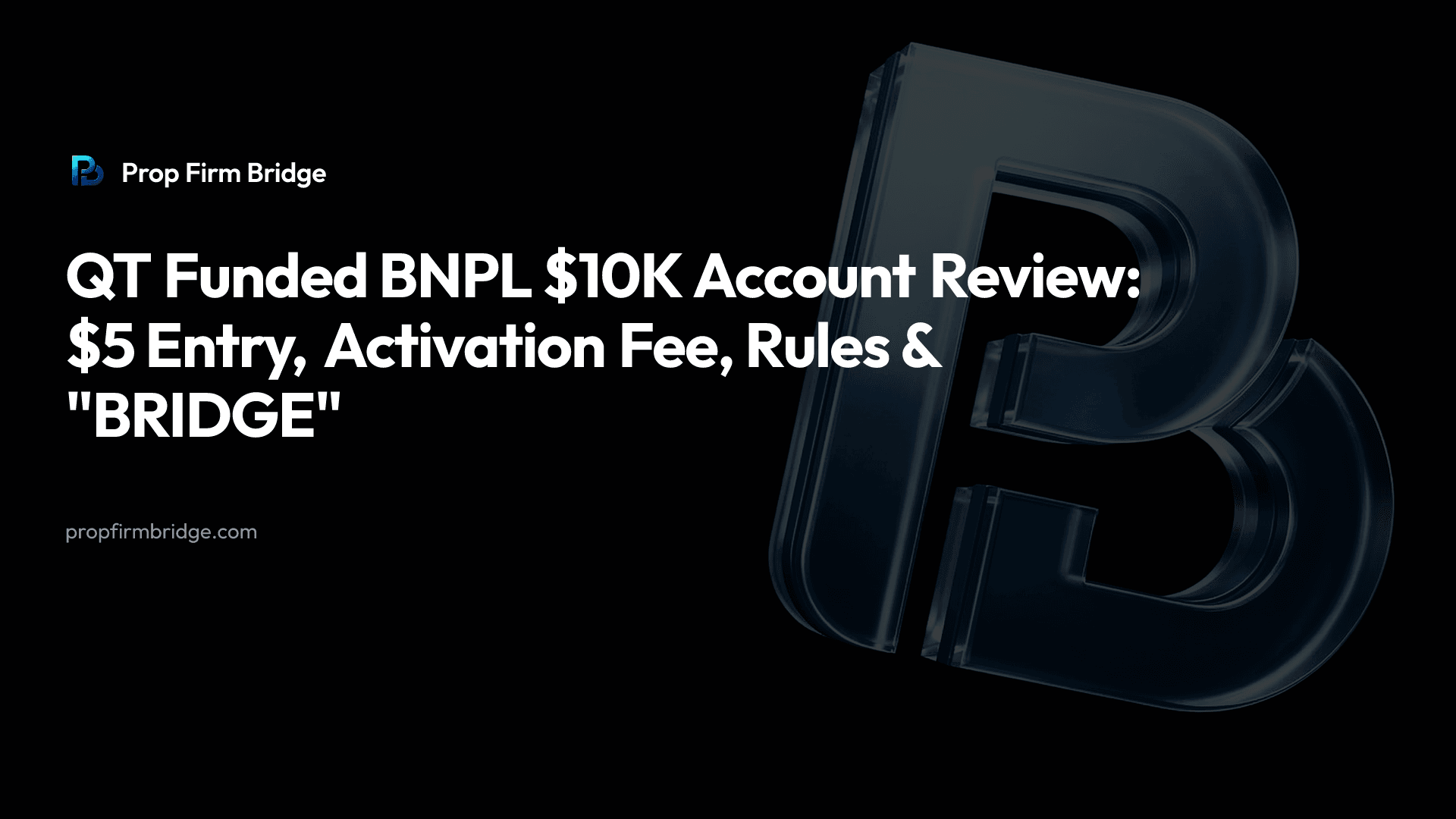 QT Funded BNPL $10K Account Review: $5 Entry, $120 Activation Fee, Rules & "BRIDGE" — Prop Firm Bridge