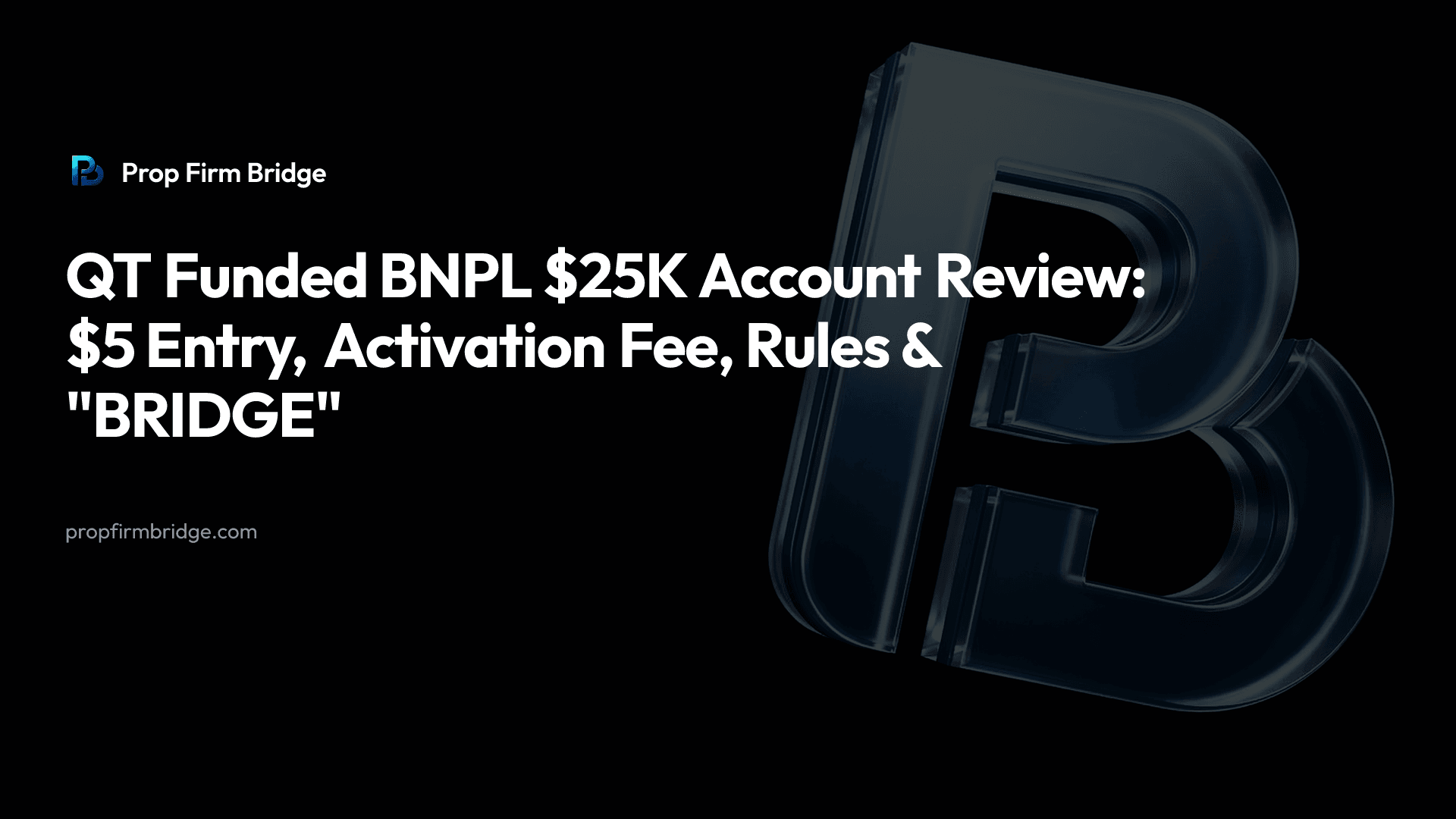 QT Funded BNPL $25K Account Review: $5 Entry, $200 Activation Fee, Rules & "BRIDGE" — Prop Firm Bridge