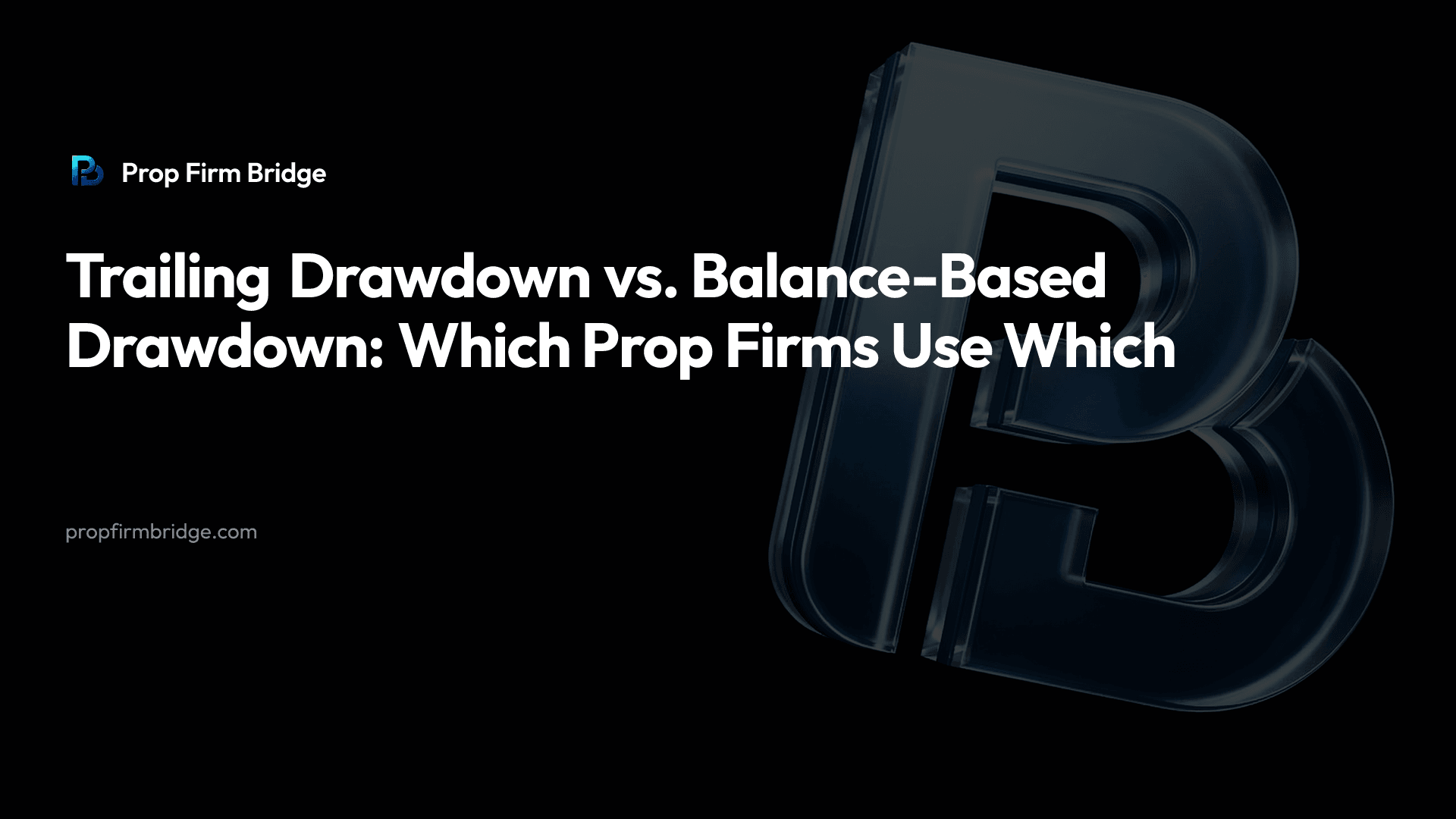 Trailing Drawdown vs. Balance-Based Drawdown: Which Prop Firms Use Which — Prop Firm Bridge
