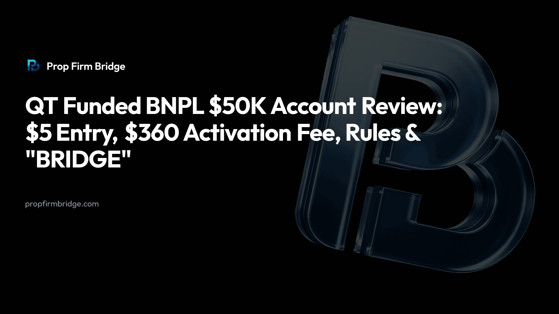 QT Funded BNPL $50K Account Review: $5 Entry, $360 Activation Fee, Rules & "BRIDGE" — Prop Firm Bridge
