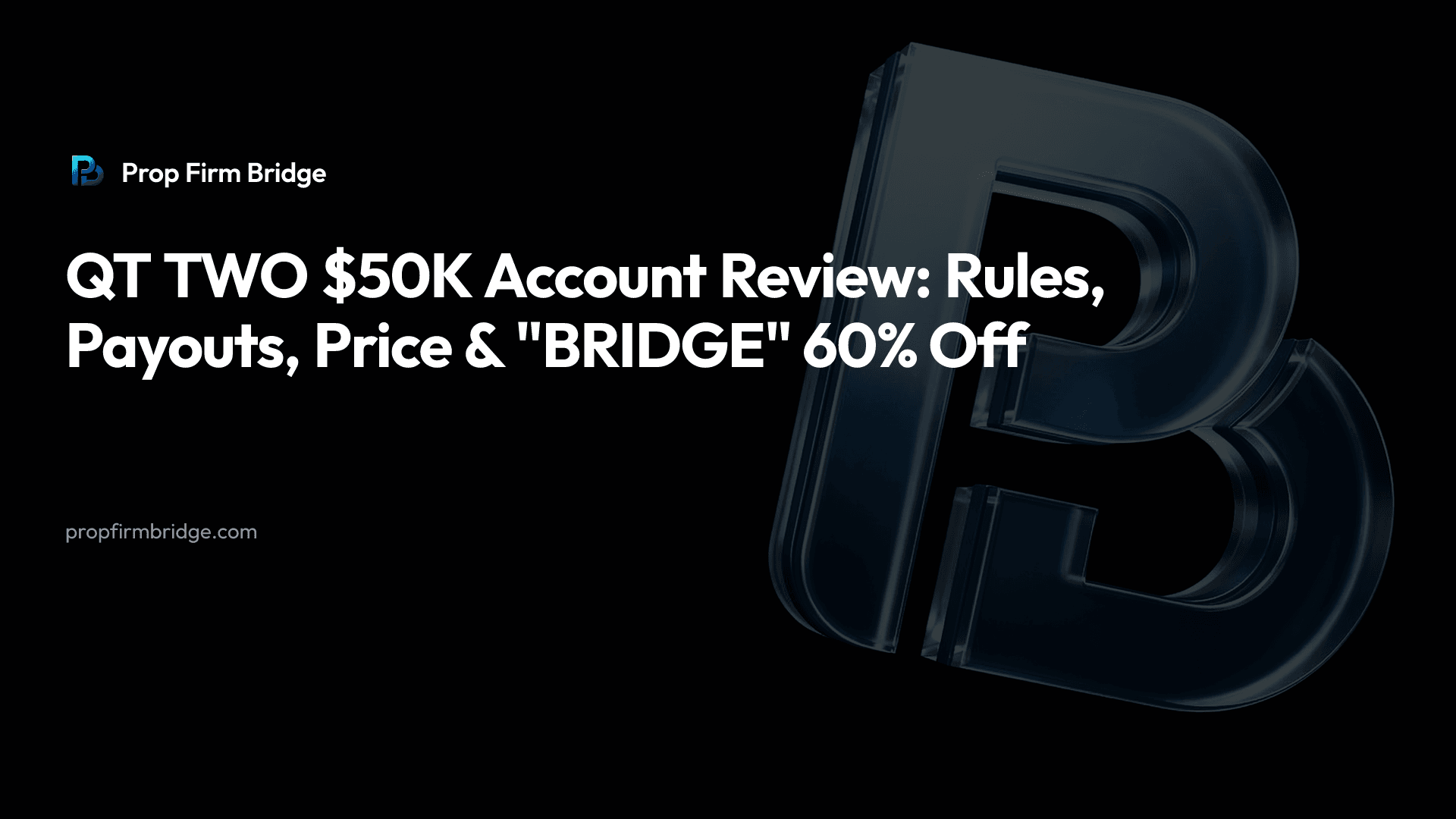 QT TWO $50K Account Review: Rules, Payouts, Price & "BRIDGE" 60% Off — Prop Firm Bridge