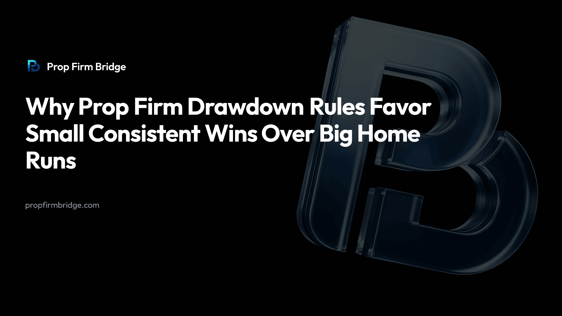 Why Prop Firm Drawdown Rules Favor Small Consistent Wins Over Big Home Runs — Prop Firm Bridge