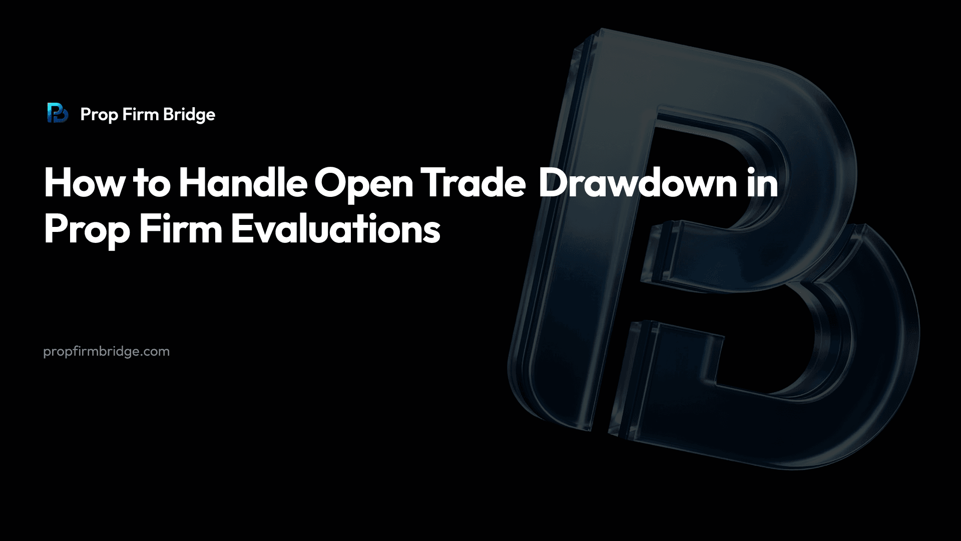 How to Handle Open Trade Drawdown in Prop Firm Evaluations — Prop Firm Bridge