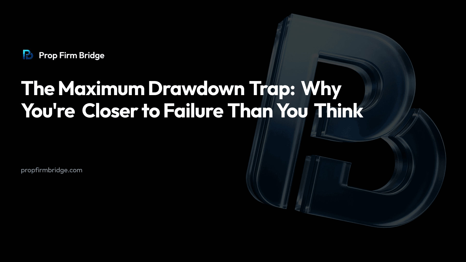 The Maximum Drawdown Trap: Why You're Closer to Failure Than You Think — Prop Firm Bridge