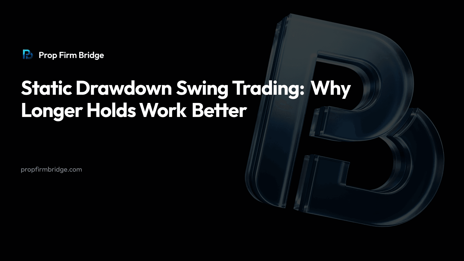 Static Drawdown Swing Trading: Why Longer Holds Work Better — Prop Firm Bridge