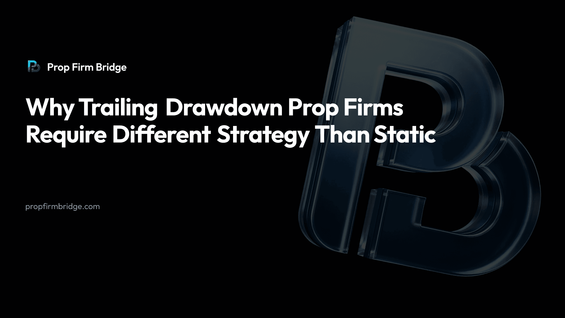 Why Trailing Drawdown Prop Firms Require Different Strategy Than Static — Prop Firm Bridge