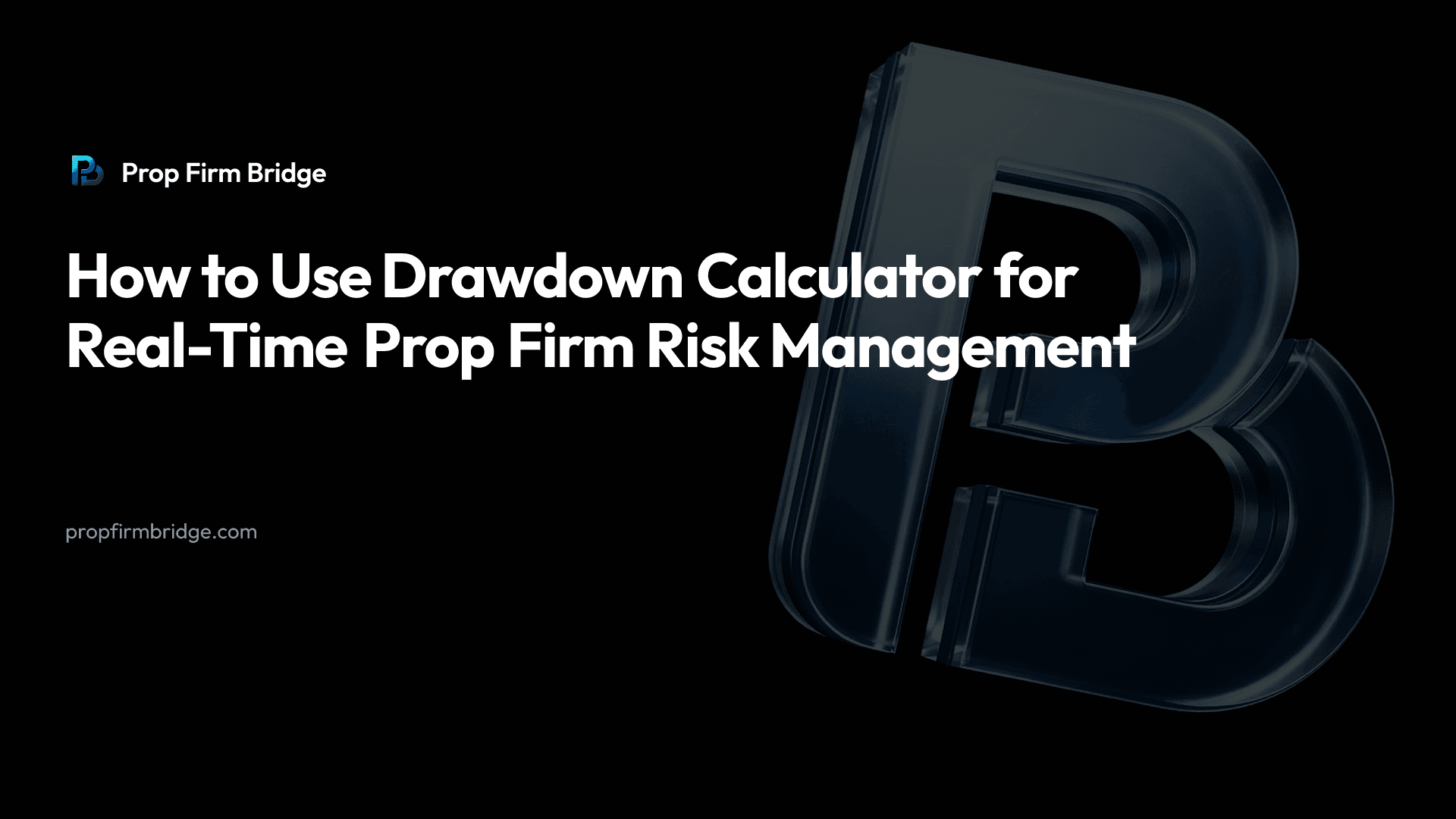 How to Use Drawdown Calculator for Real-Time Prop Firm Risk Management — Prop Firm Bridge