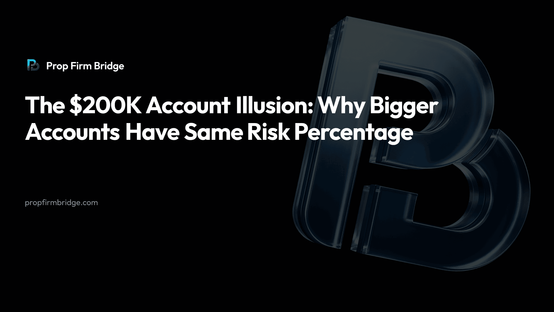 The $200K Account Illusion: Why Bigger Accounts Have Same Risk Percentage — Prop Firm Bridge
