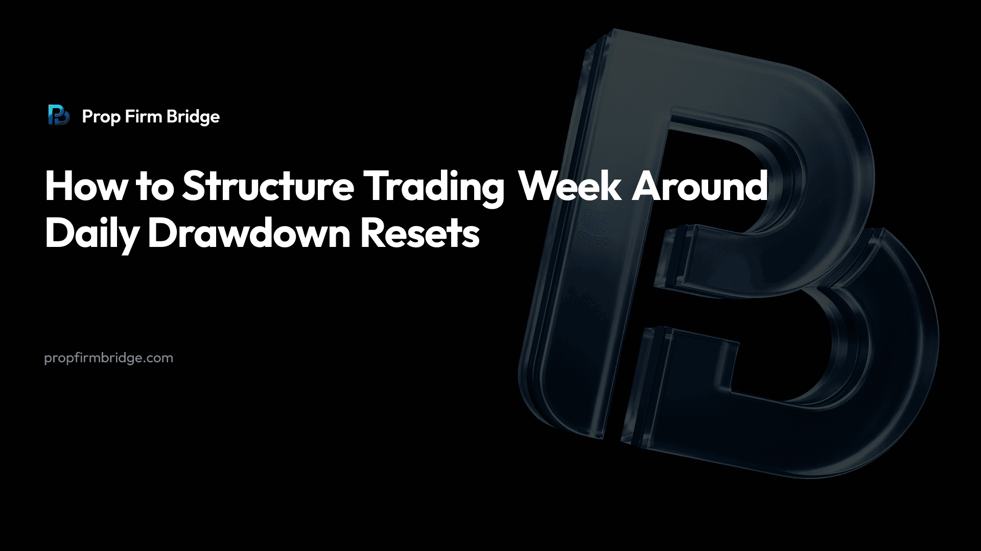 How to Structure Trading Week Around Daily Drawdown Resets — Prop Firm Bridge