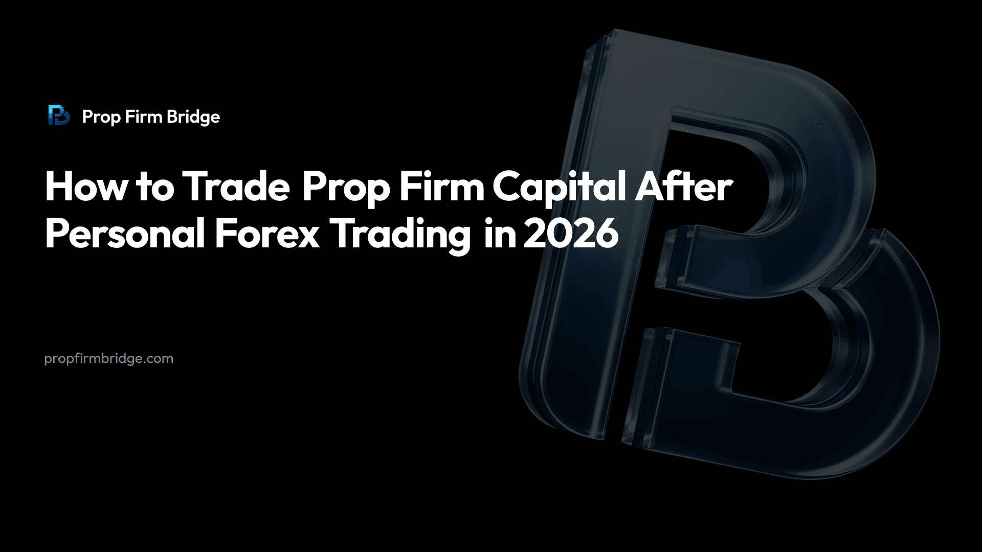 How to Trade Prop Firm Capital After Personal Forex Trading in 2026